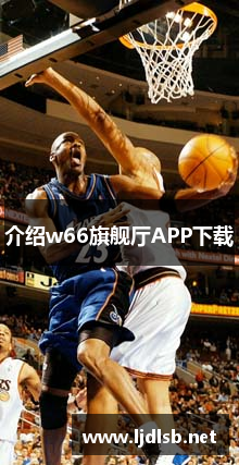 介绍w66旗舰厅APP下载